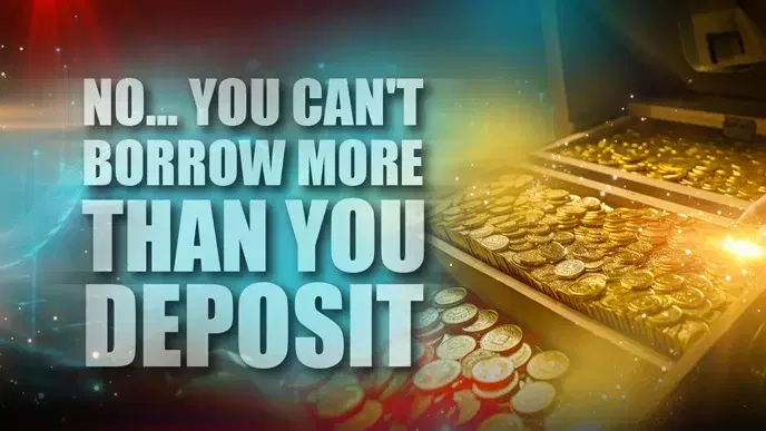 No, You Can't Borrow More Than You Deposit