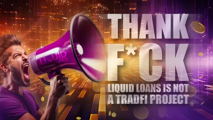 Thank F*ck Liquid Loans Is Not a TradFi Project!!